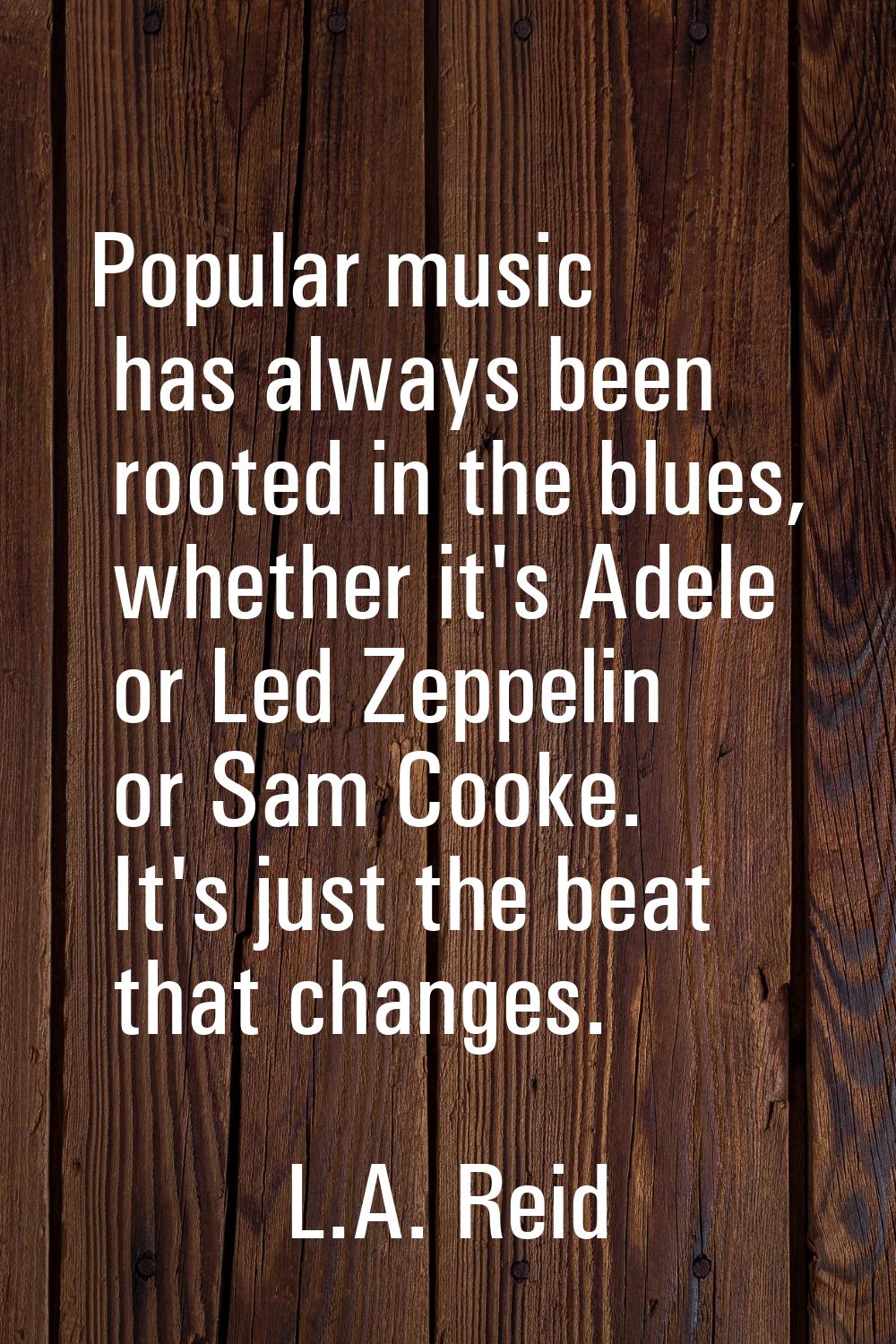 Popular music has always been rooted in the blues, whether it's Adele or Led Zeppelin or Sam Cooke.