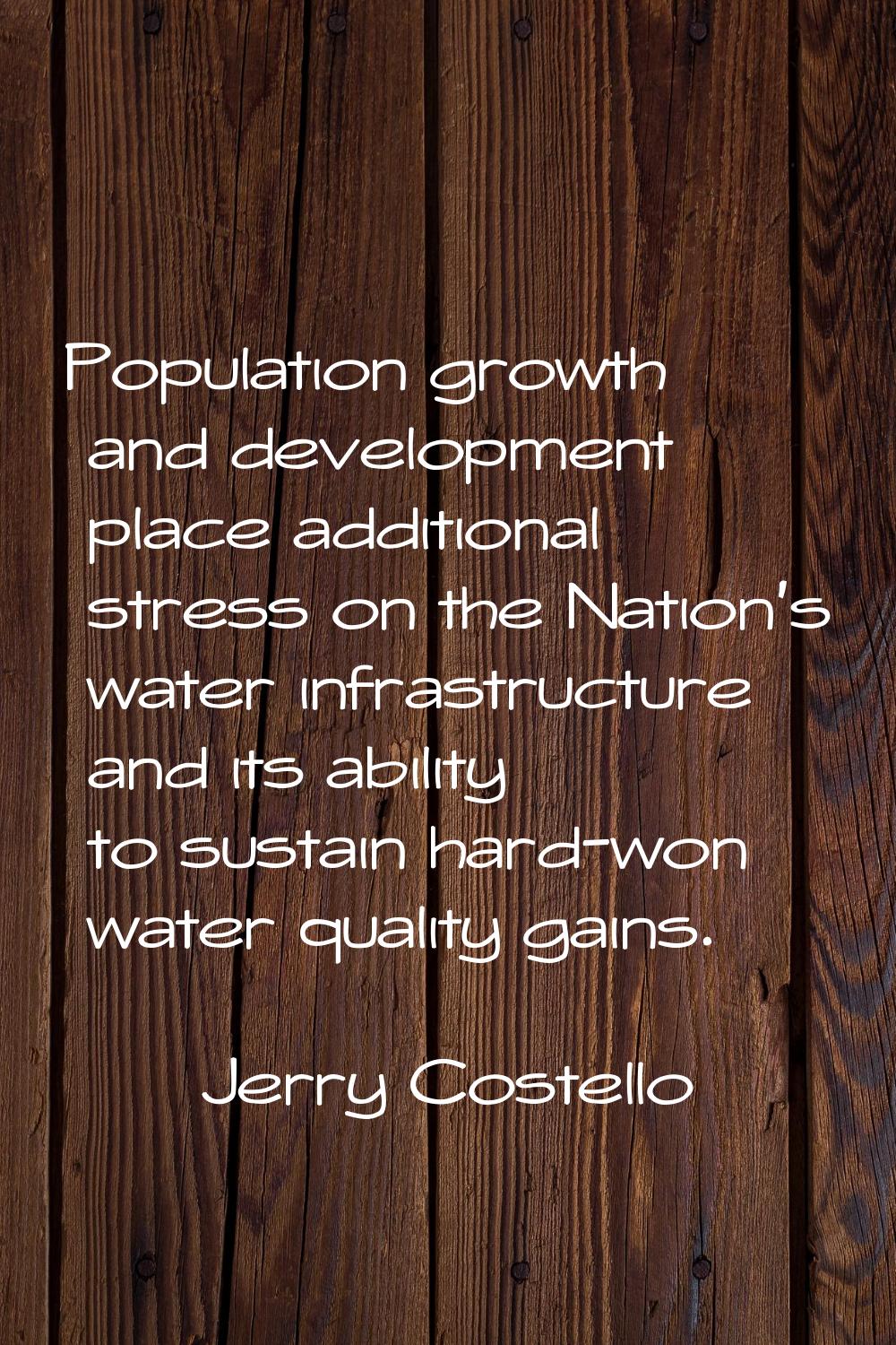 Population growth and development place additional stress on the Nation's water infrastructure and 