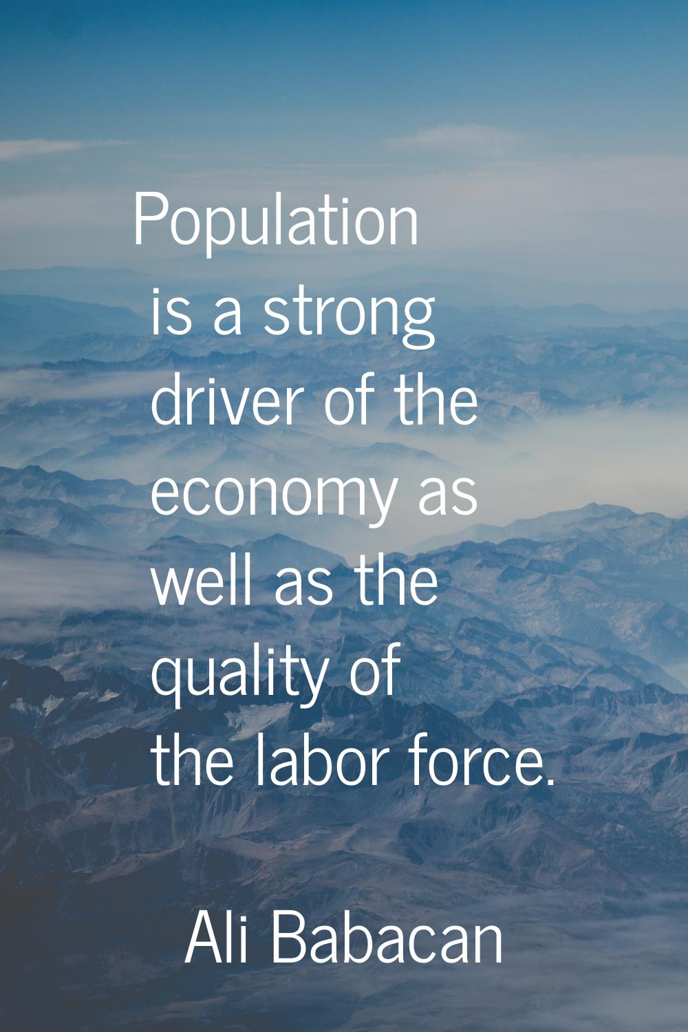 Population is a strong driver of the economy as well as the quality of the labor force.