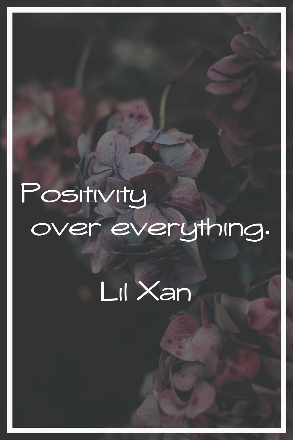 Positivity over everything.