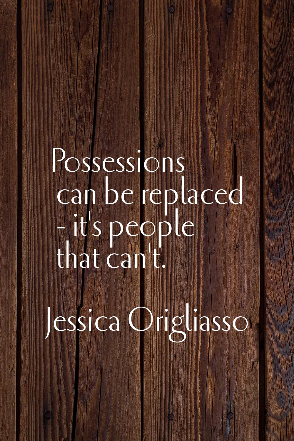 Possessions can be replaced - it's people that can't.