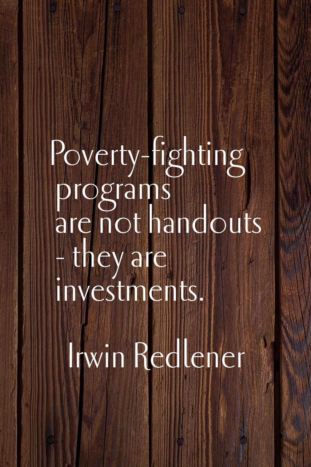 Poverty-fighting programs are not handouts - they are investments.