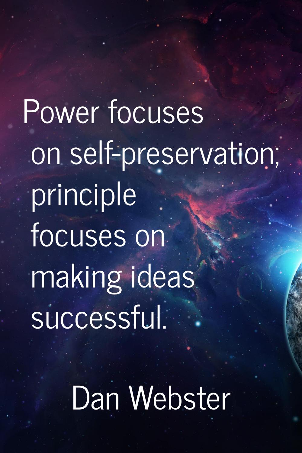 Power focuses on self-preservation; principle focuses on making ideas successful.