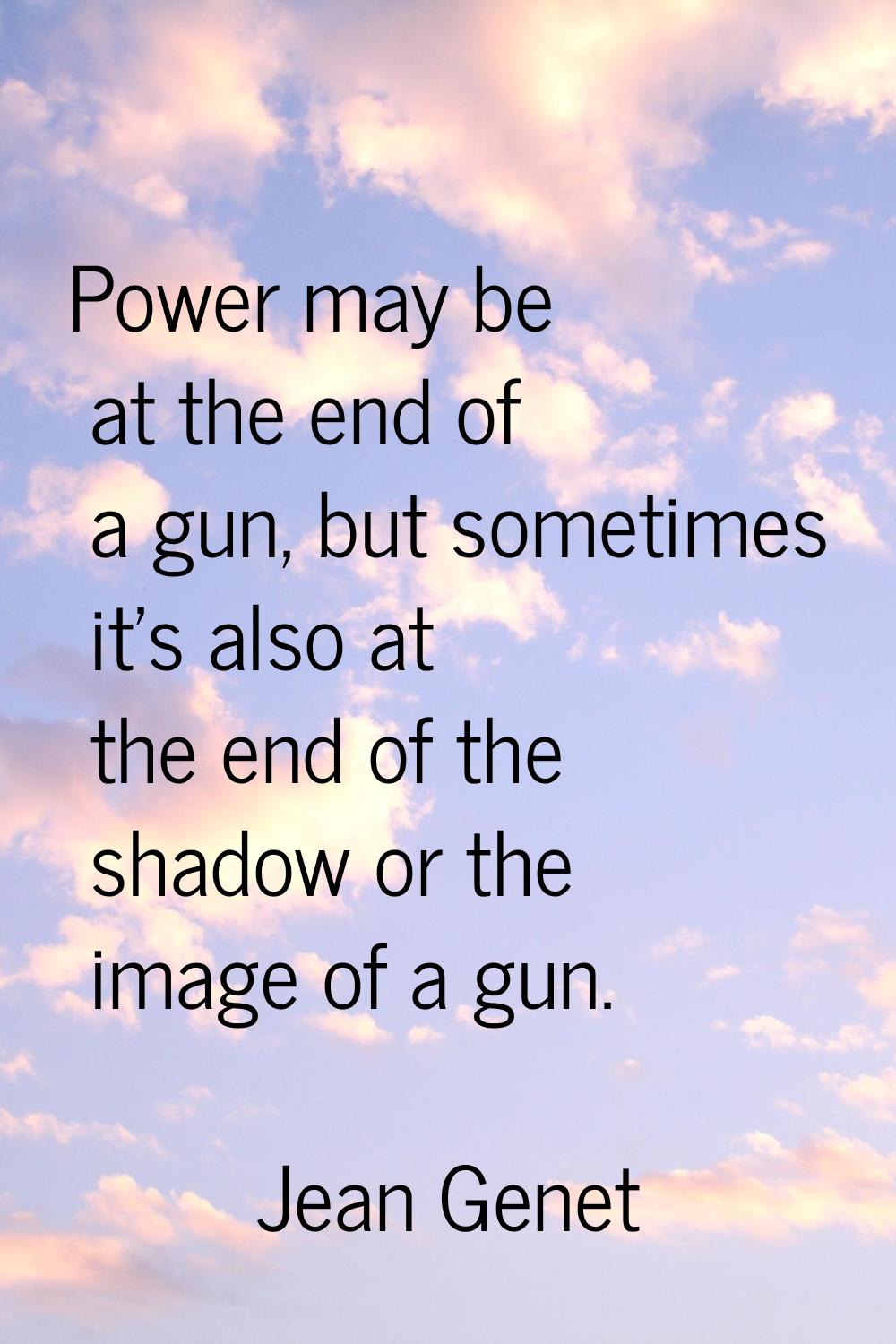 Power may be at the end of a gun, but sometimes it's also at the end of the shadow or the image of 