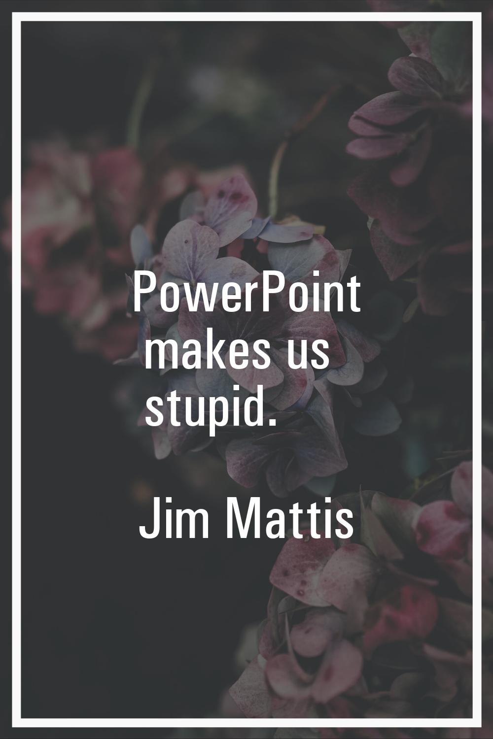 PowerPoint makes us stupid.