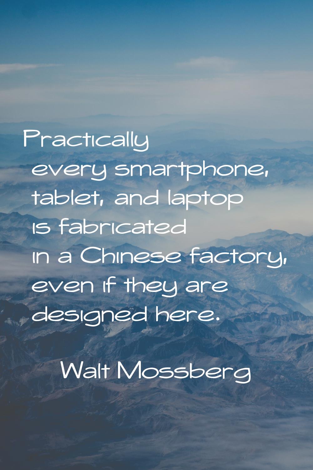 Practically every smartphone, tablet, and laptop is fabricated in a Chinese factory, even if they a