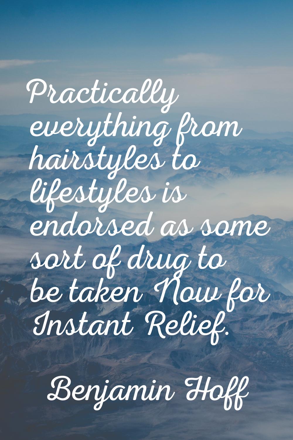 Practically everything from hairstyles to lifestyles is endorsed as some sort of drug to be taken N