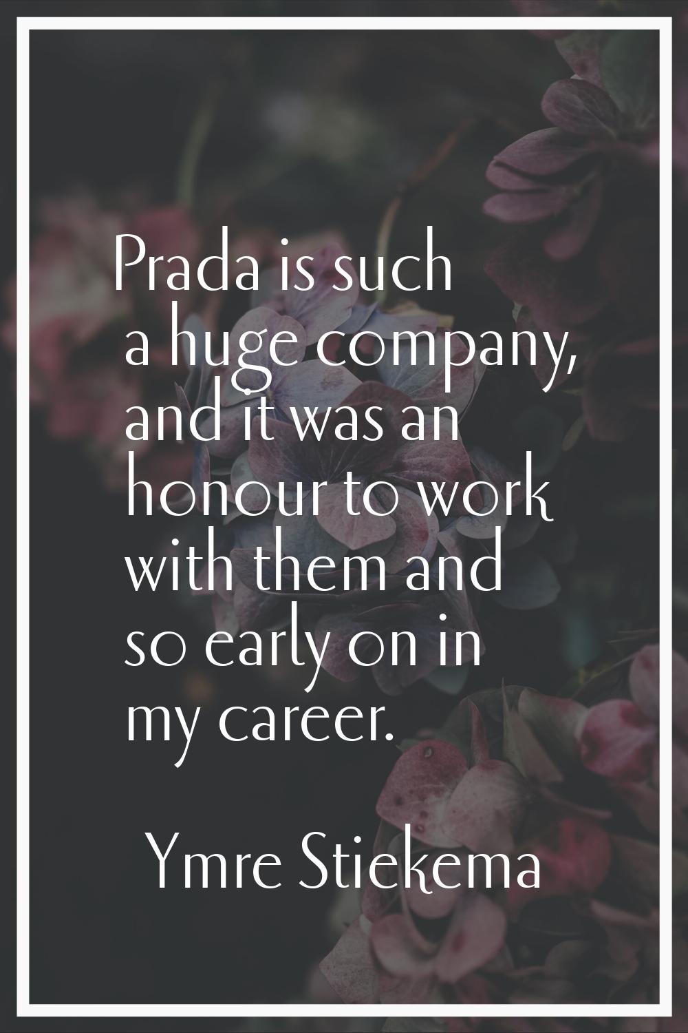 Prada is such a huge company, and it was an honour to work with them and so early on in my career.