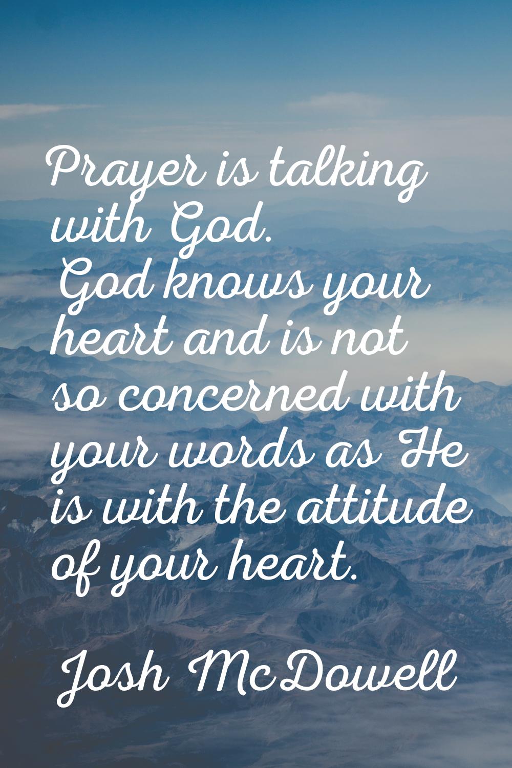 Prayer is talking with God. God knows your heart and is not so concerned with your words as He is w