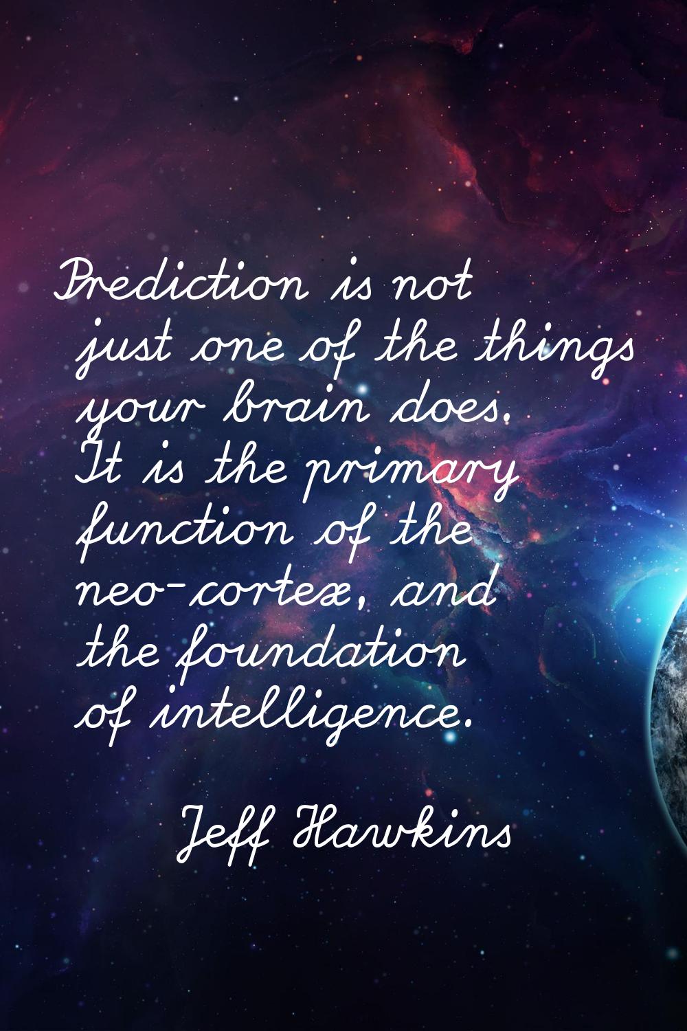 Prediction is not just one of the things your brain does. It is the primary function of the neo-cor