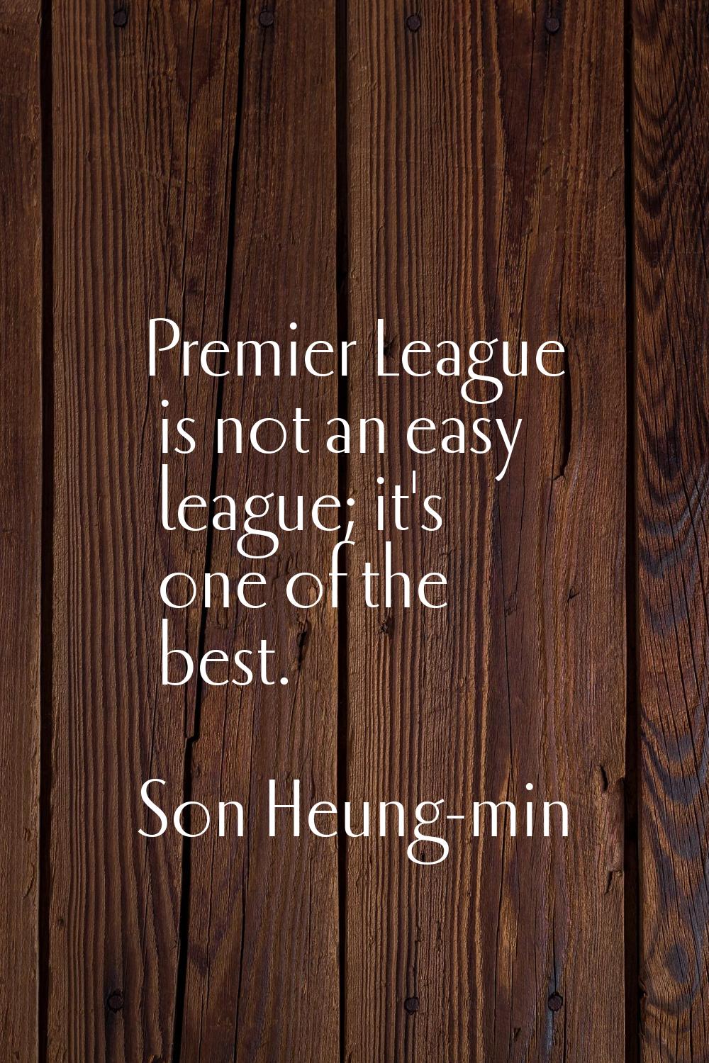 Premier League is not an easy league; it's one of the best.