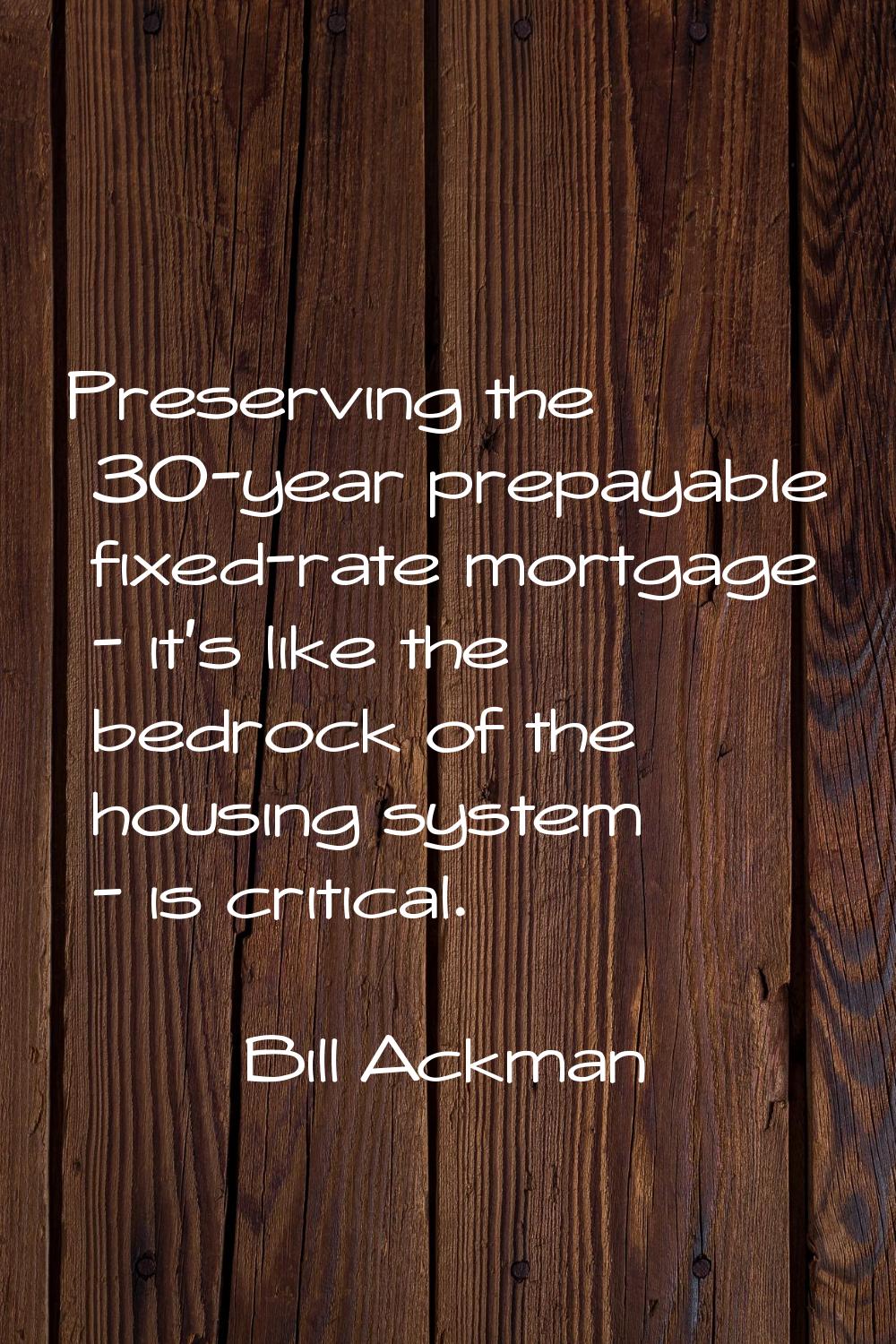Preserving the 30-year prepayable fixed-rate mortgage - it's like the bedrock of the housing system