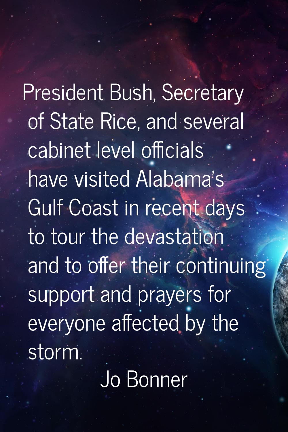 President Bush, Secretary of State Rice, and several cabinet level officials have visited Alabama's
