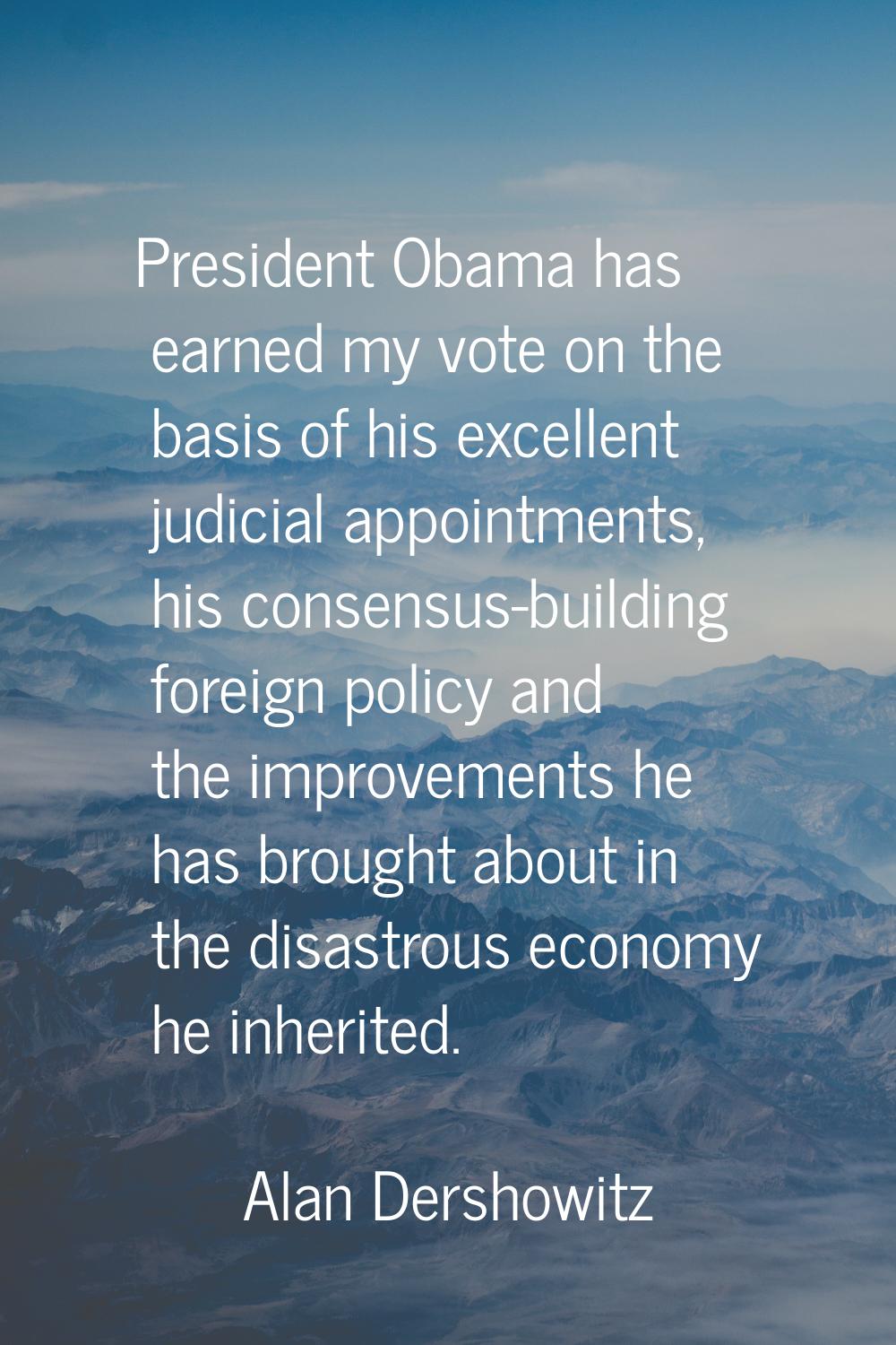 President Obama has earned my vote on the basis of his excellent judicial appointments, his consens