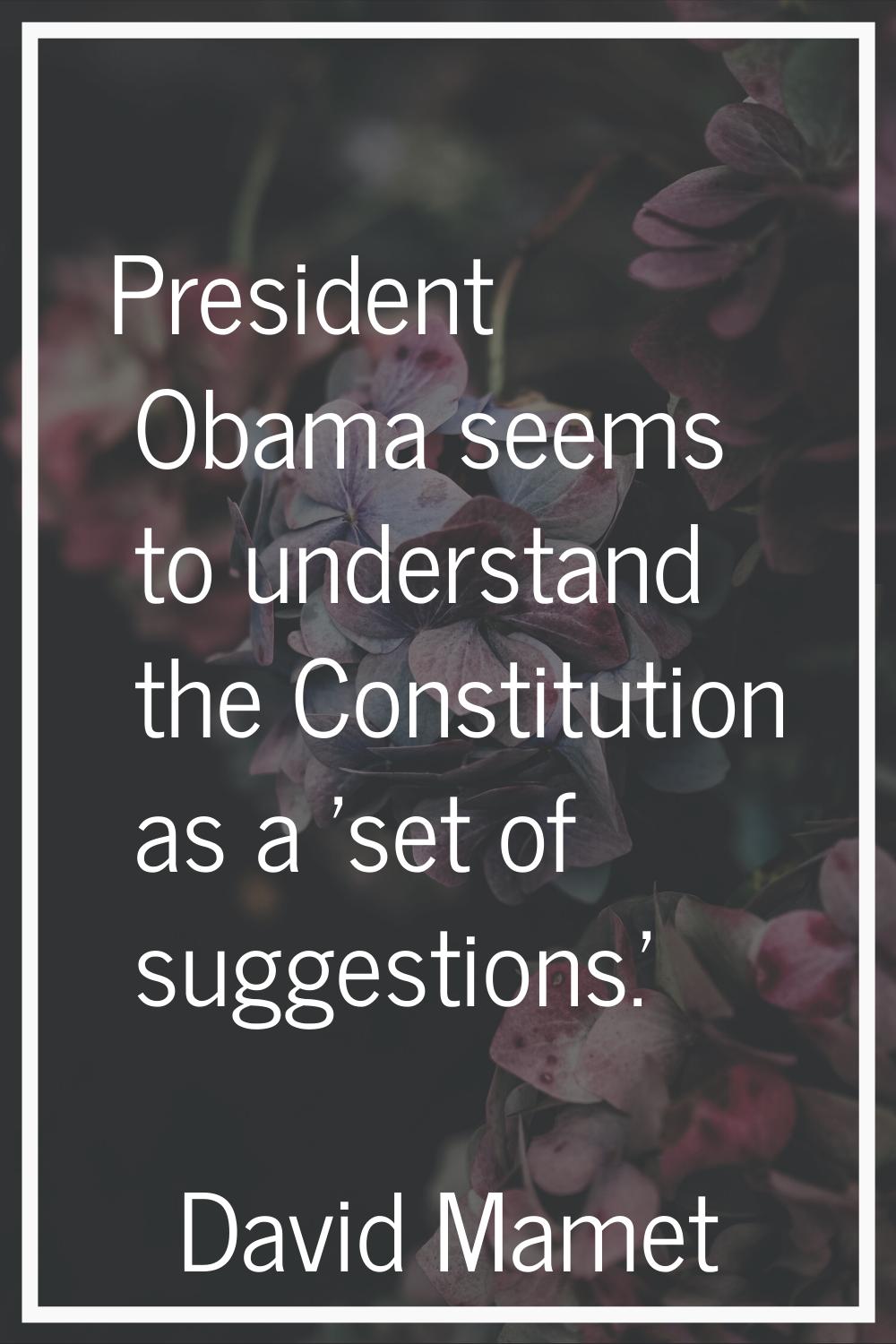 President Obama seems to understand the Constitution as a 'set of suggestions.'