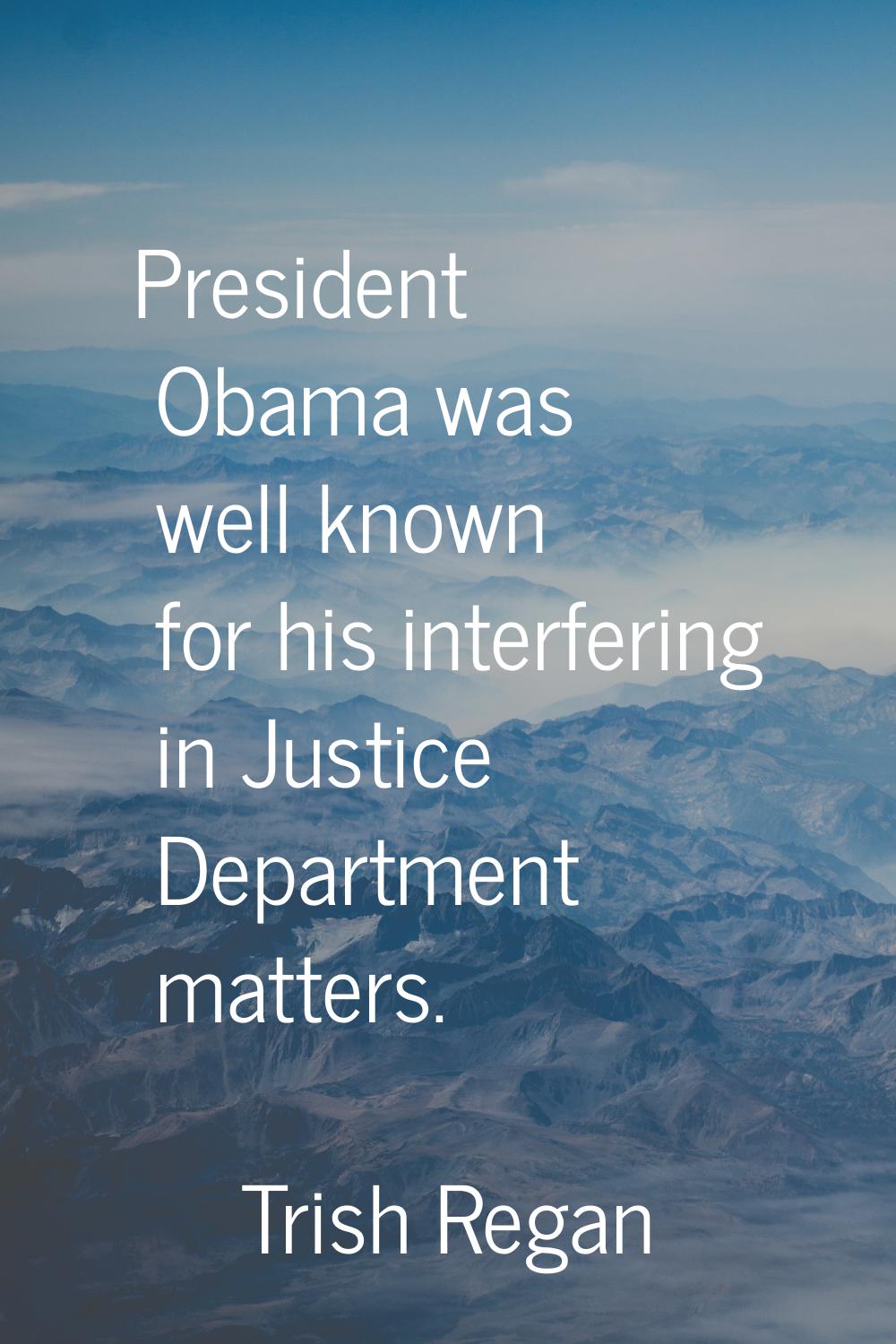 President Obama was well known for his interfering in Justice Department matters.