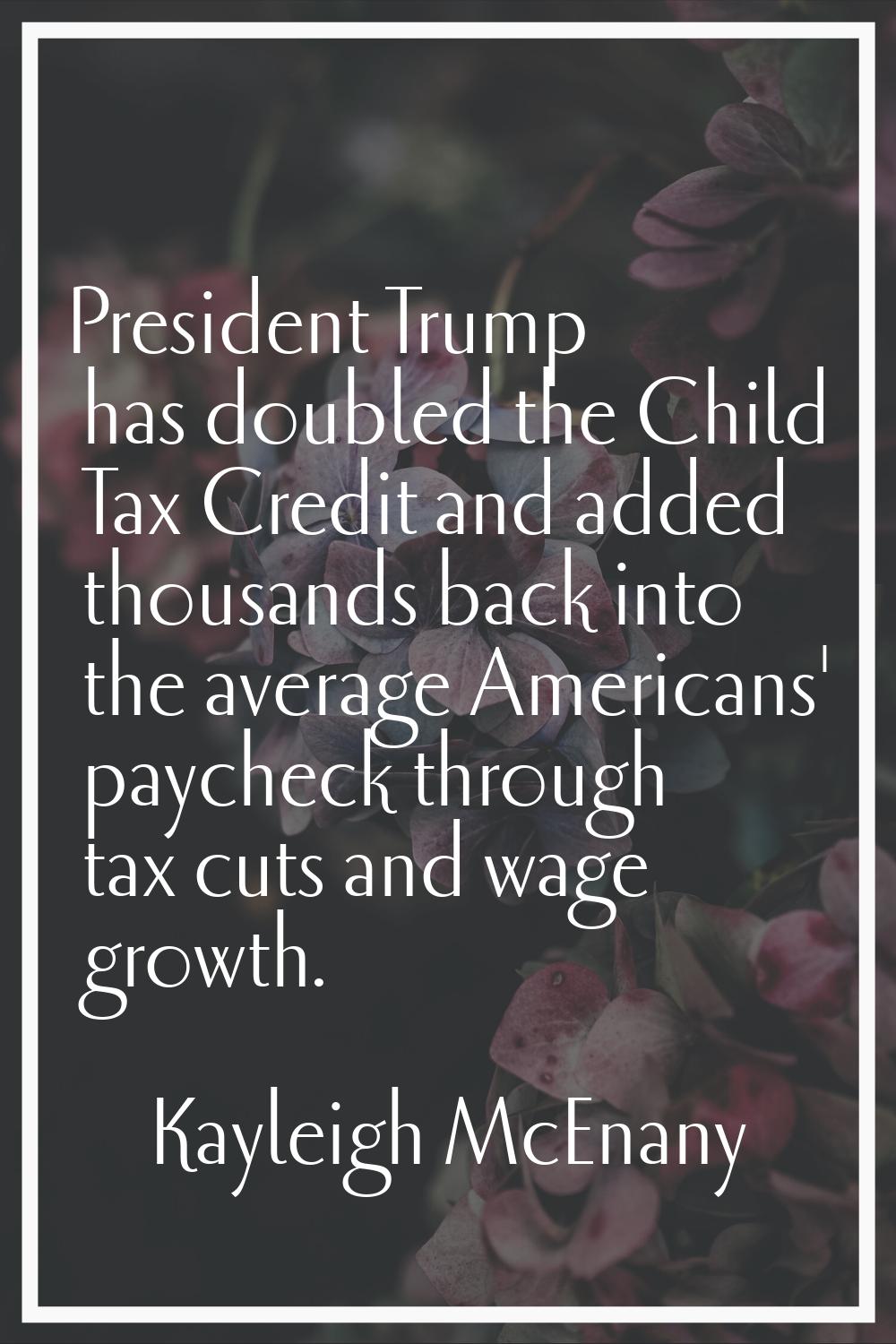 President Trump has doubled the Child Tax Credit and added thousands back into the average American