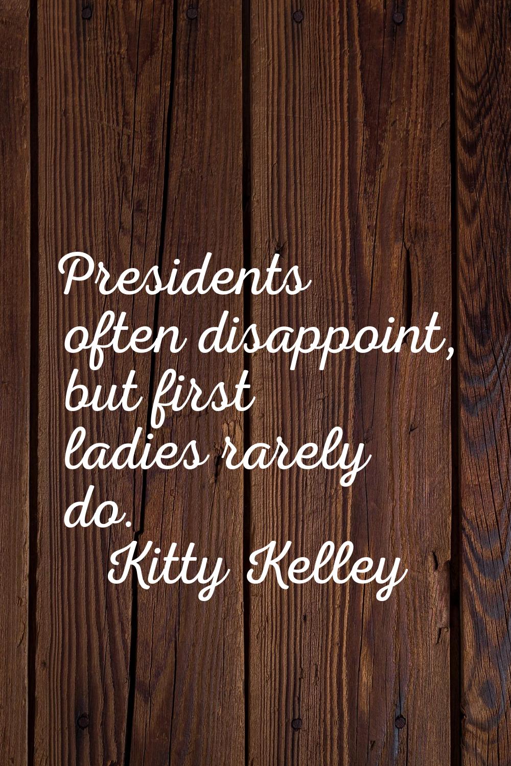 Presidents often disappoint, but first ladies rarely do.