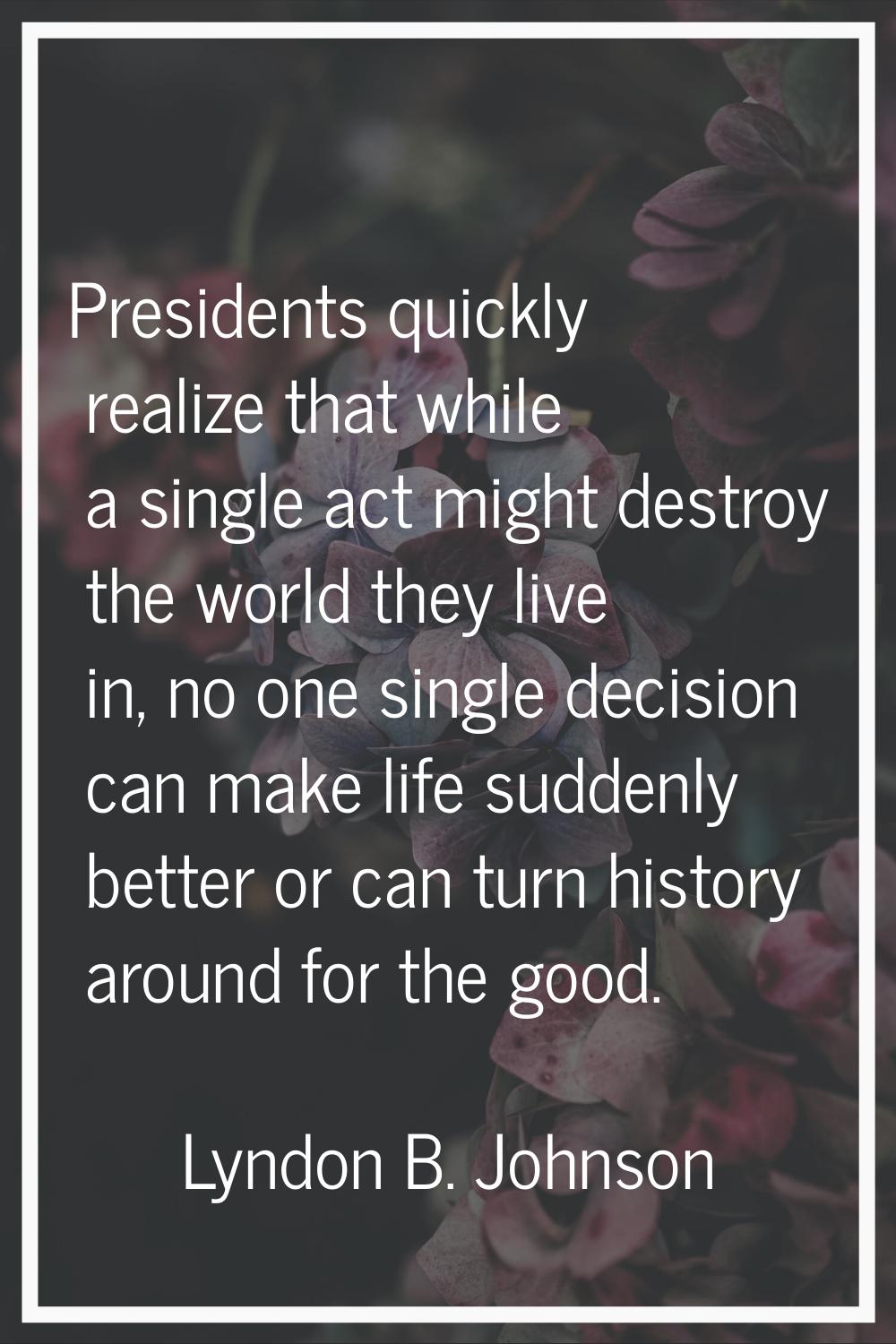 Presidents quickly realize that while a single act might destroy the world they live in, no one sin