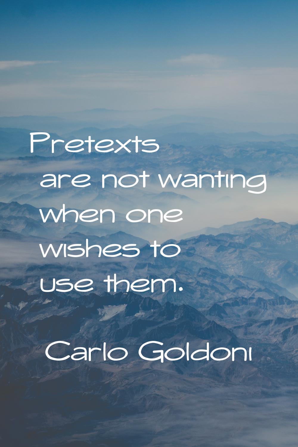Pretexts are not wanting when one wishes to use them.