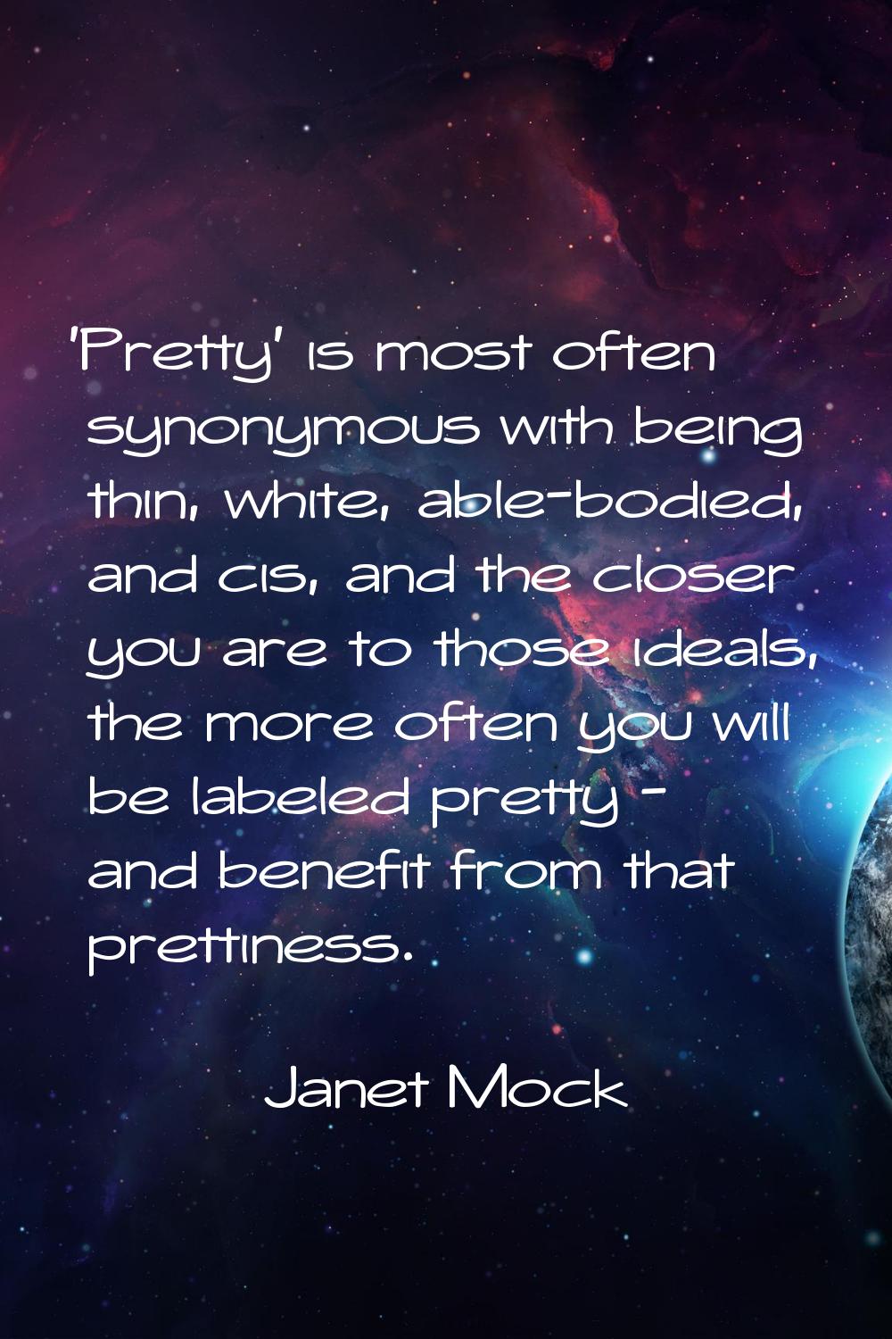'Pretty' is most often synonymous with being thin, white, able-bodied, and cis, and the closer you 