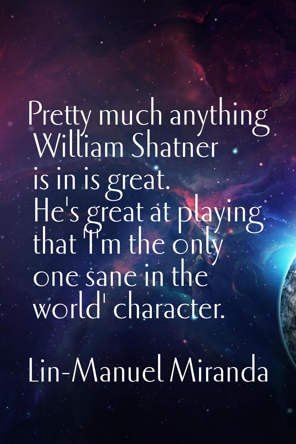 Pretty much anything William Shatner is in is great. He's great at playing that 'I'm the only one s