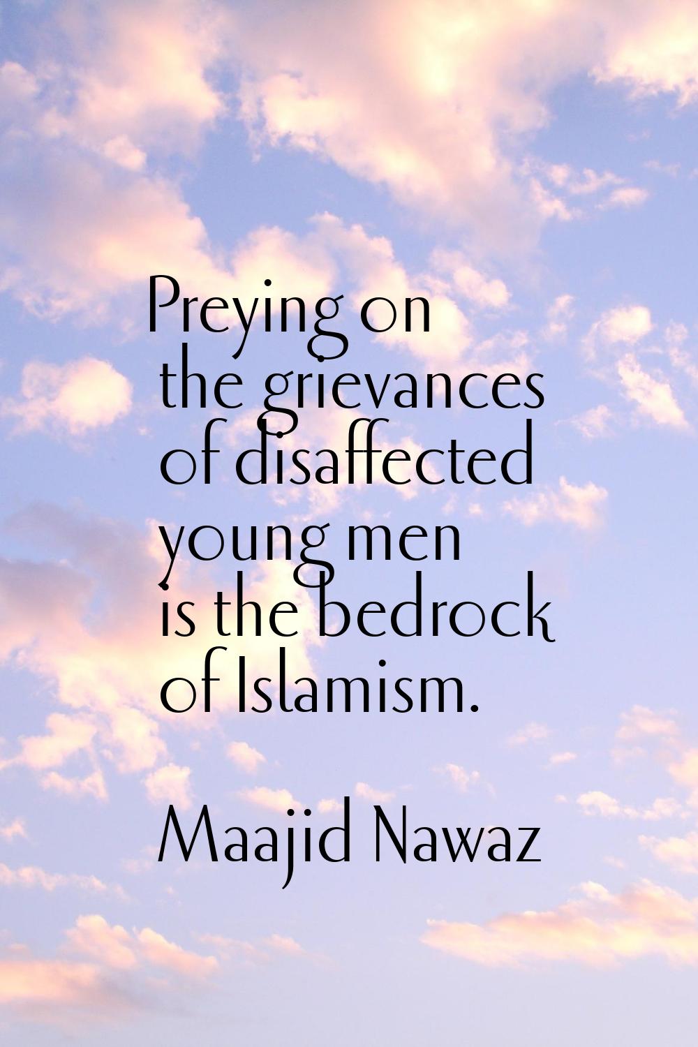 Preying on the grievances of disaffected young men is the bedrock of Islamism.