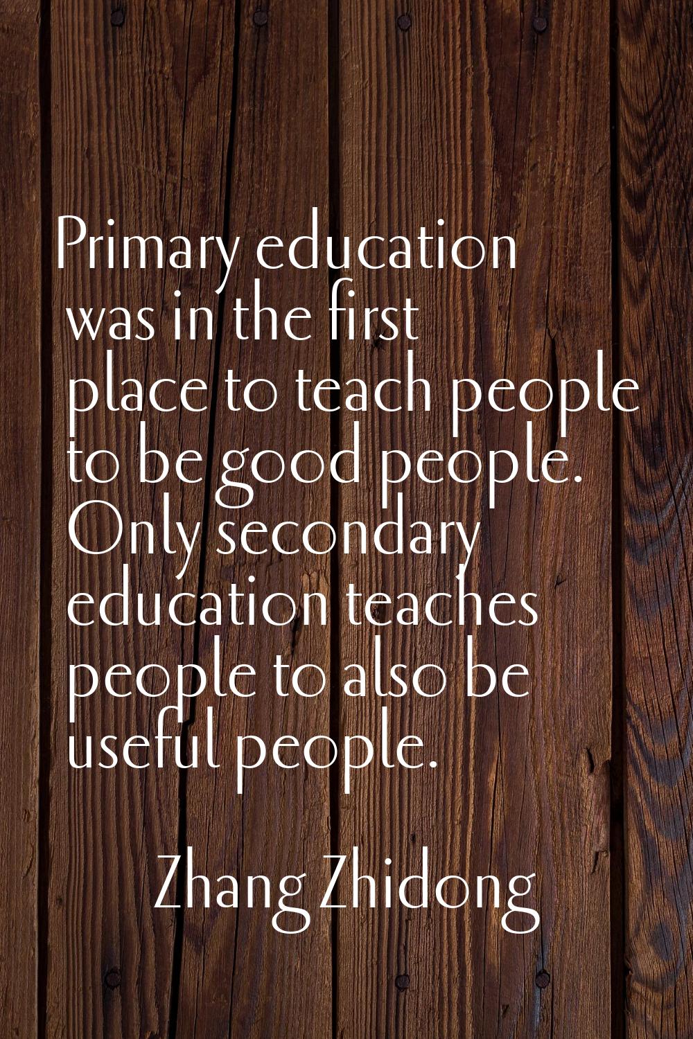 Primary education was in the first place to teach people to be good people. Only secondary educatio