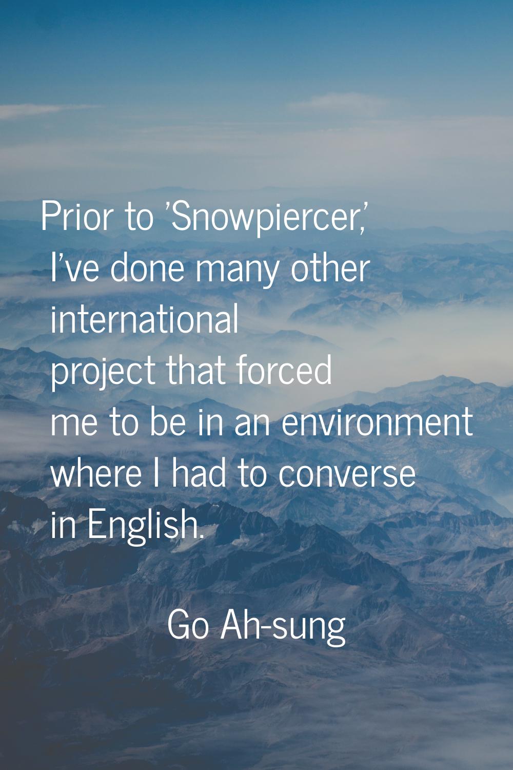 Prior to 'Snowpiercer,' I've done many other international project that forced me to be in an envir