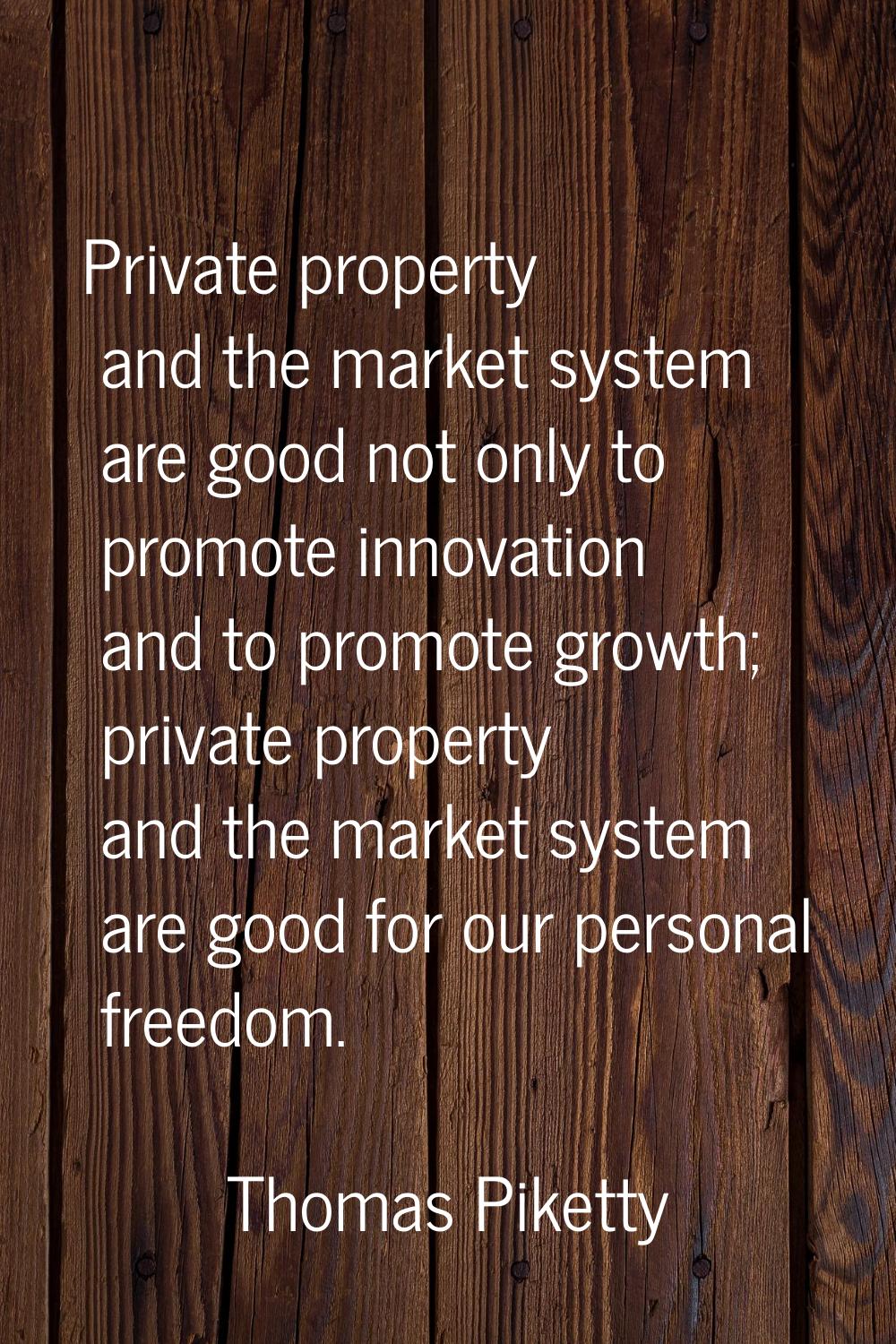 Private property and the market system are good not only to promote innovation and to promote growt