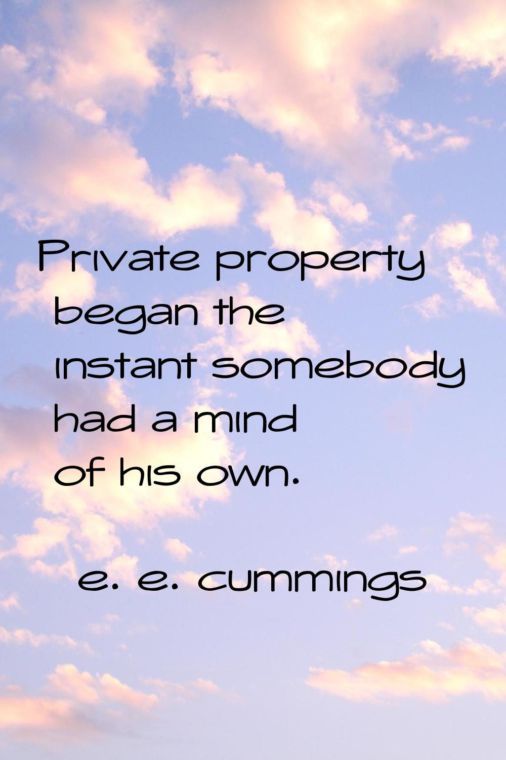 Private property began the instant somebody had a mind of his own.