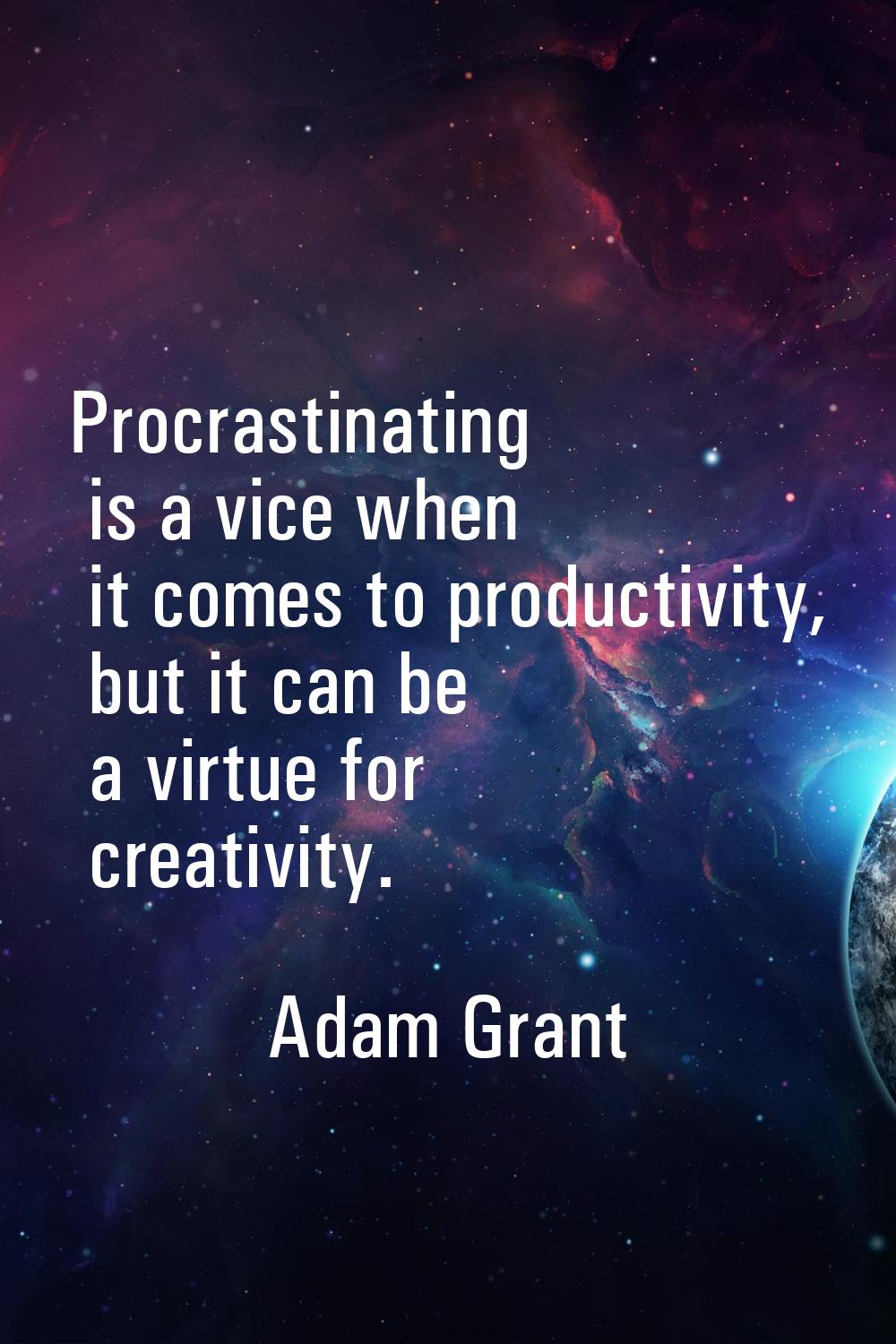 Procrastinating is a vice when it comes to productivity, but it can be a virtue for creativity.