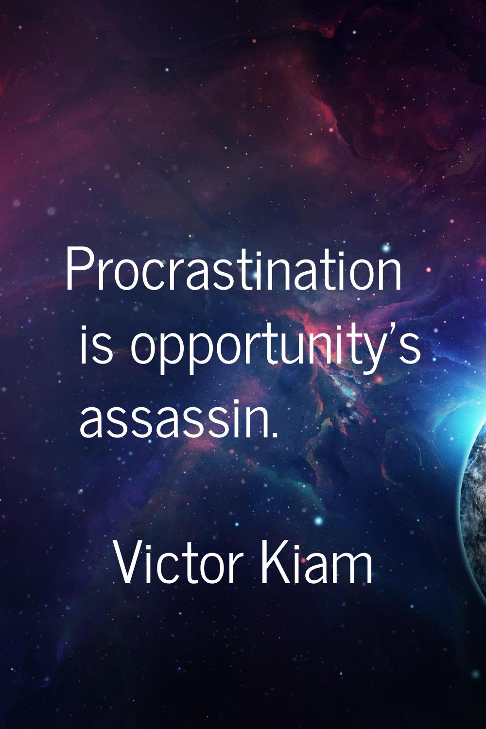 Procrastination is opportunity's assassin.