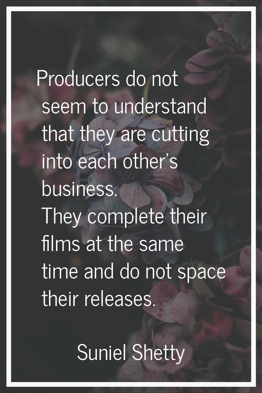 Producers do not seem to understand that they are cutting into each other's business. They complete
