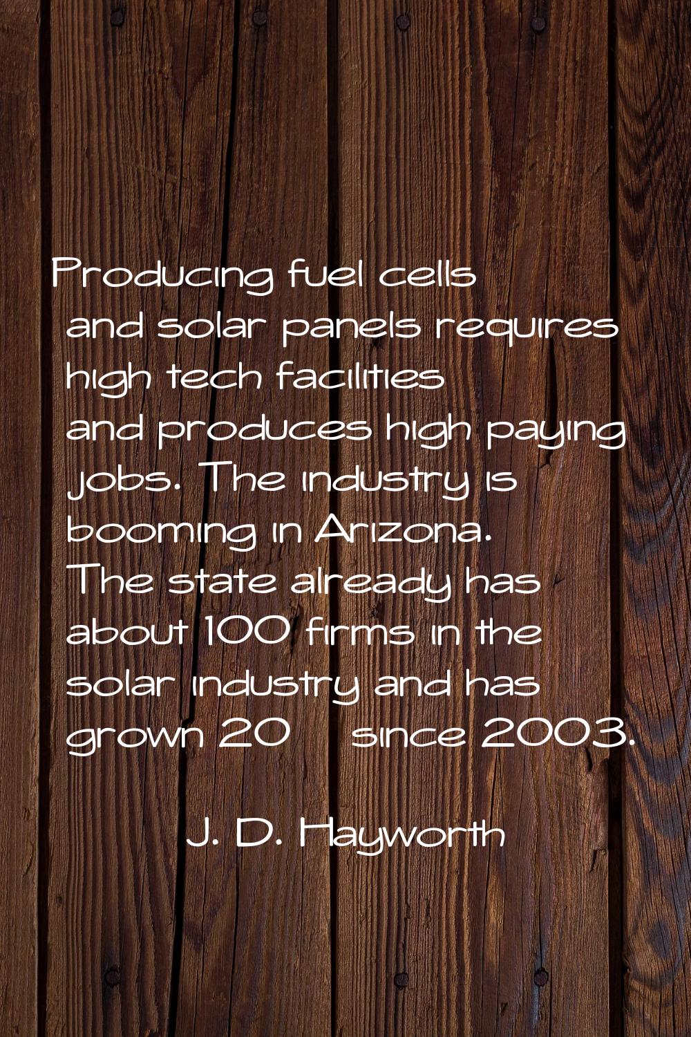 Producing fuel cells and solar panels requires high tech facilities and produces high paying jobs. 