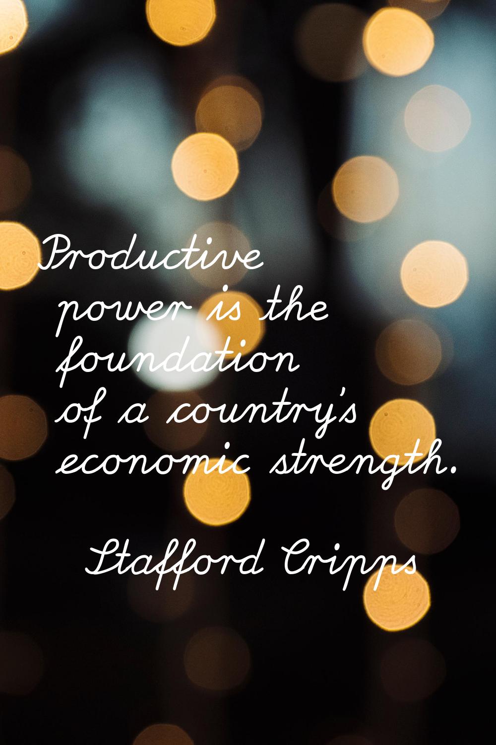 Productive power is the foundation of a country's economic strength.