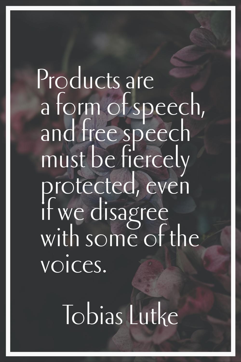 Products are a form of speech, and free speech must be fiercely protected, even if we disagree with