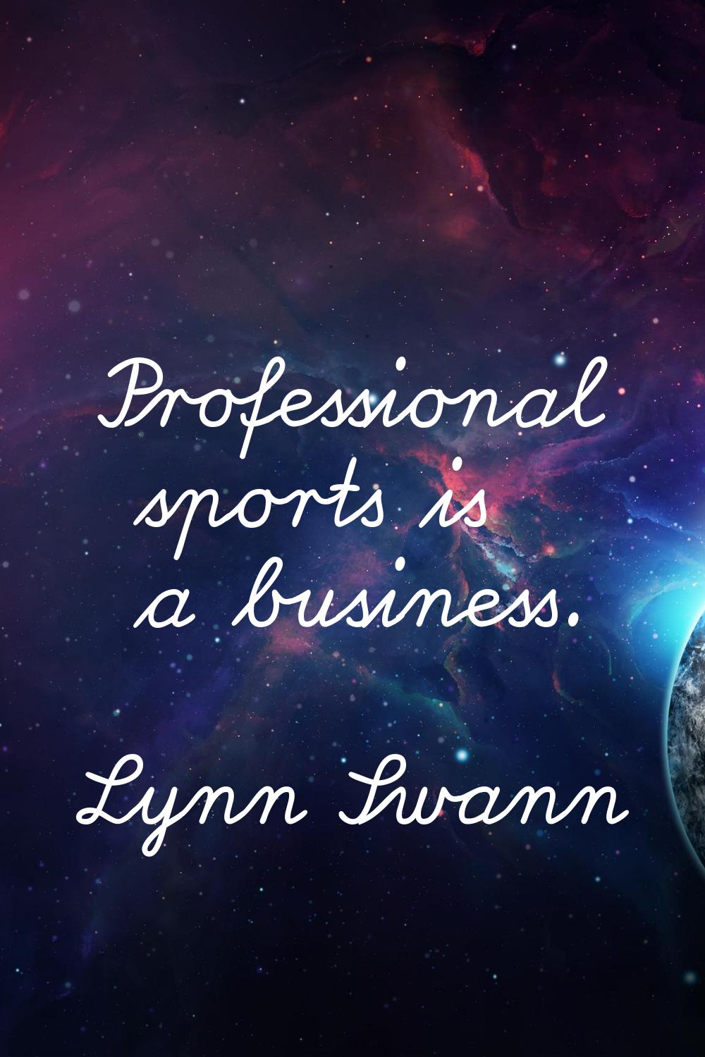 Professional sports is a business.