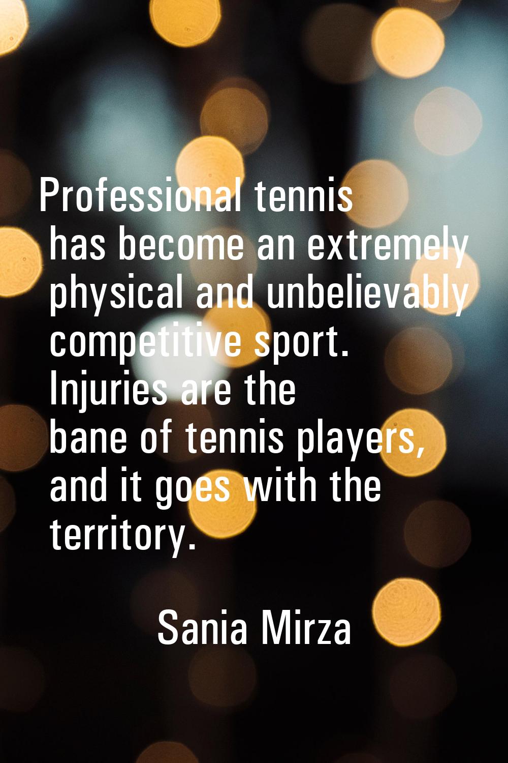 Professional tennis has become an extremely physical and unbelievably competitive sport. Injuries a