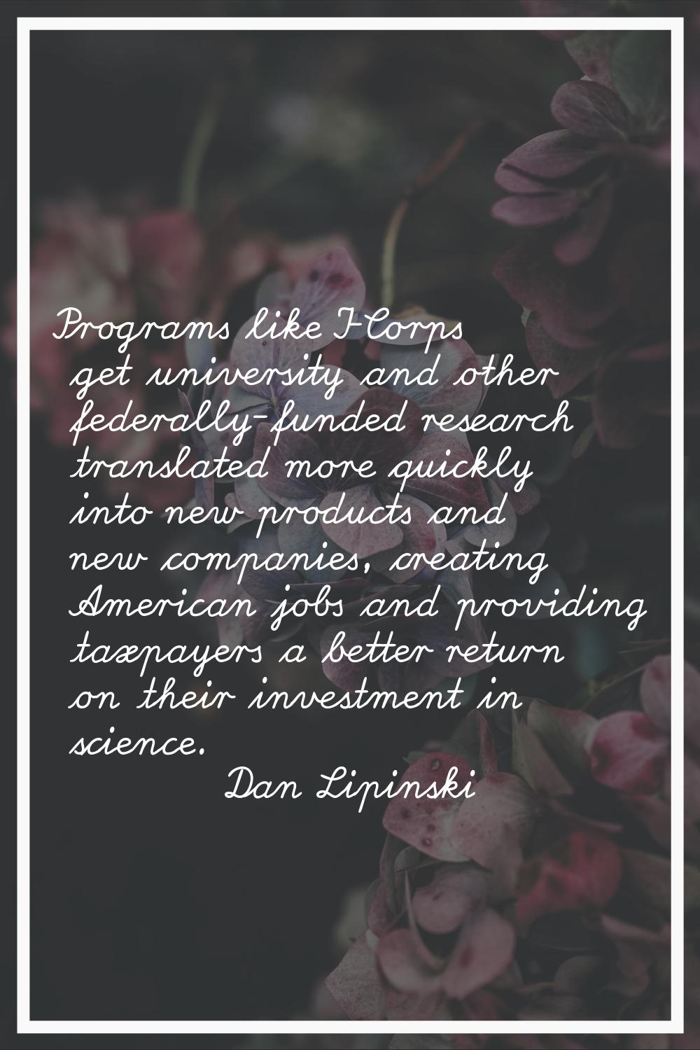 Programs like I-Corps get university and other federally-funded research translated more quickly in