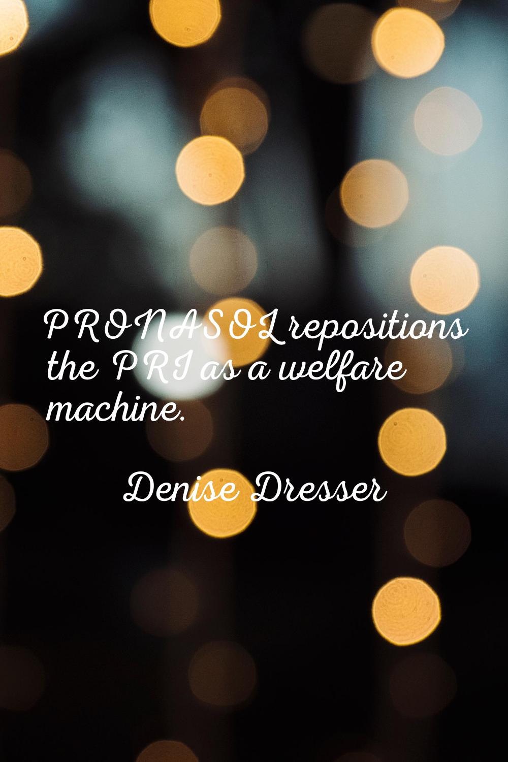 PRONASOL repositions the PRI as a welfare machine.