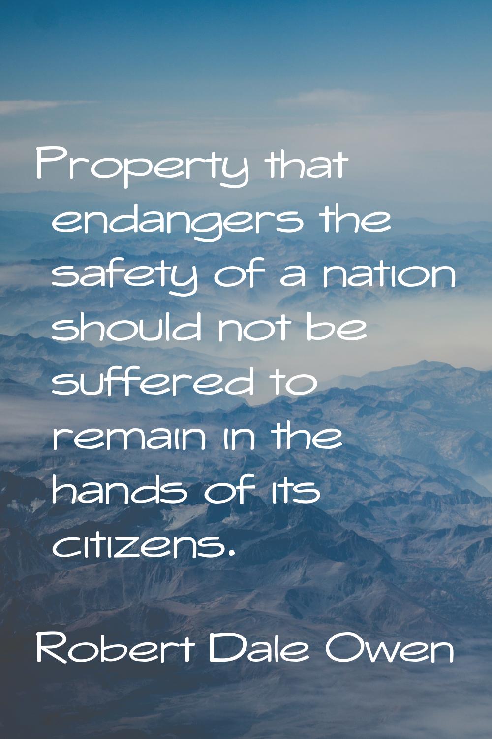 Property that endangers the safety of a nation should not be suffered to remain in the hands of its