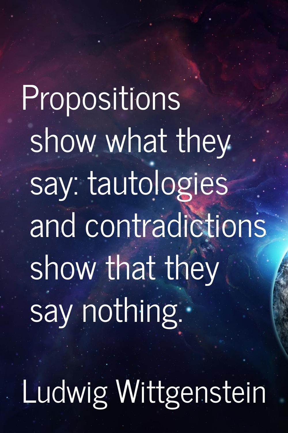 Propositions show what they say: tautologies and contradictions show that they say nothing.