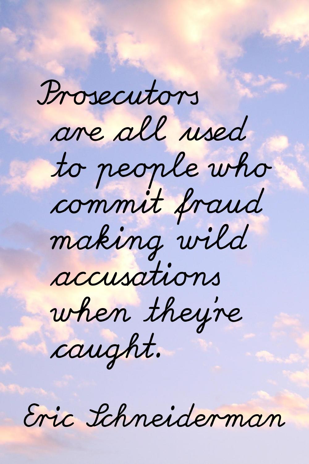 Prosecutors are all used to people who commit fraud making wild accusations when they're caught.