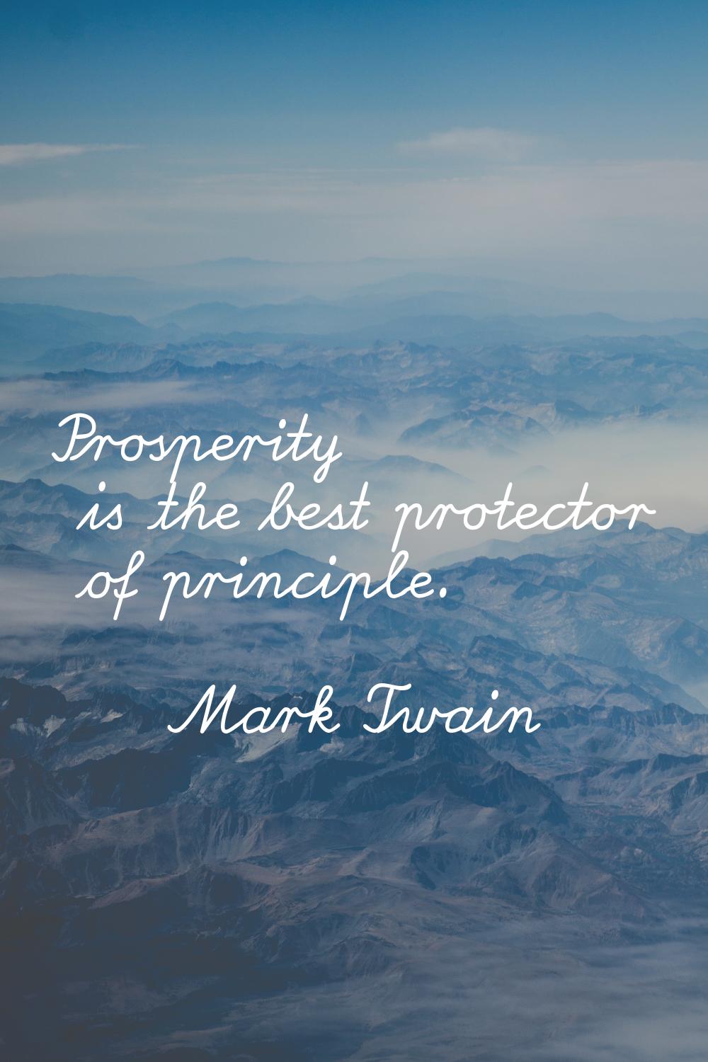 Prosperity is the best protector of principle.