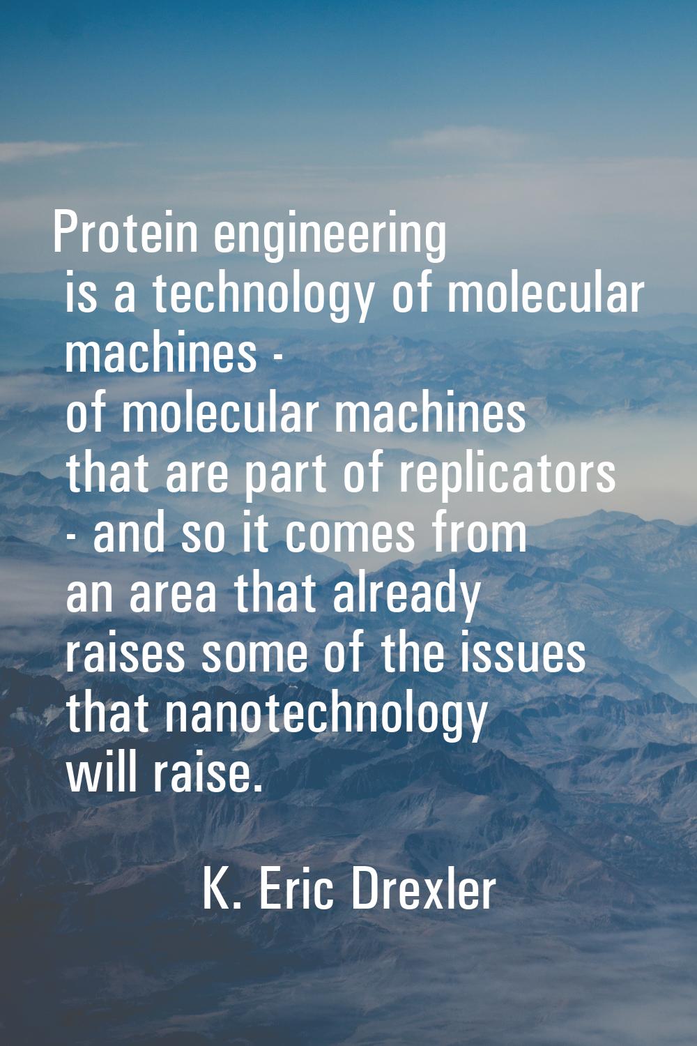 Protein engineering is a technology of molecular machines - of molecular machines that are part of 