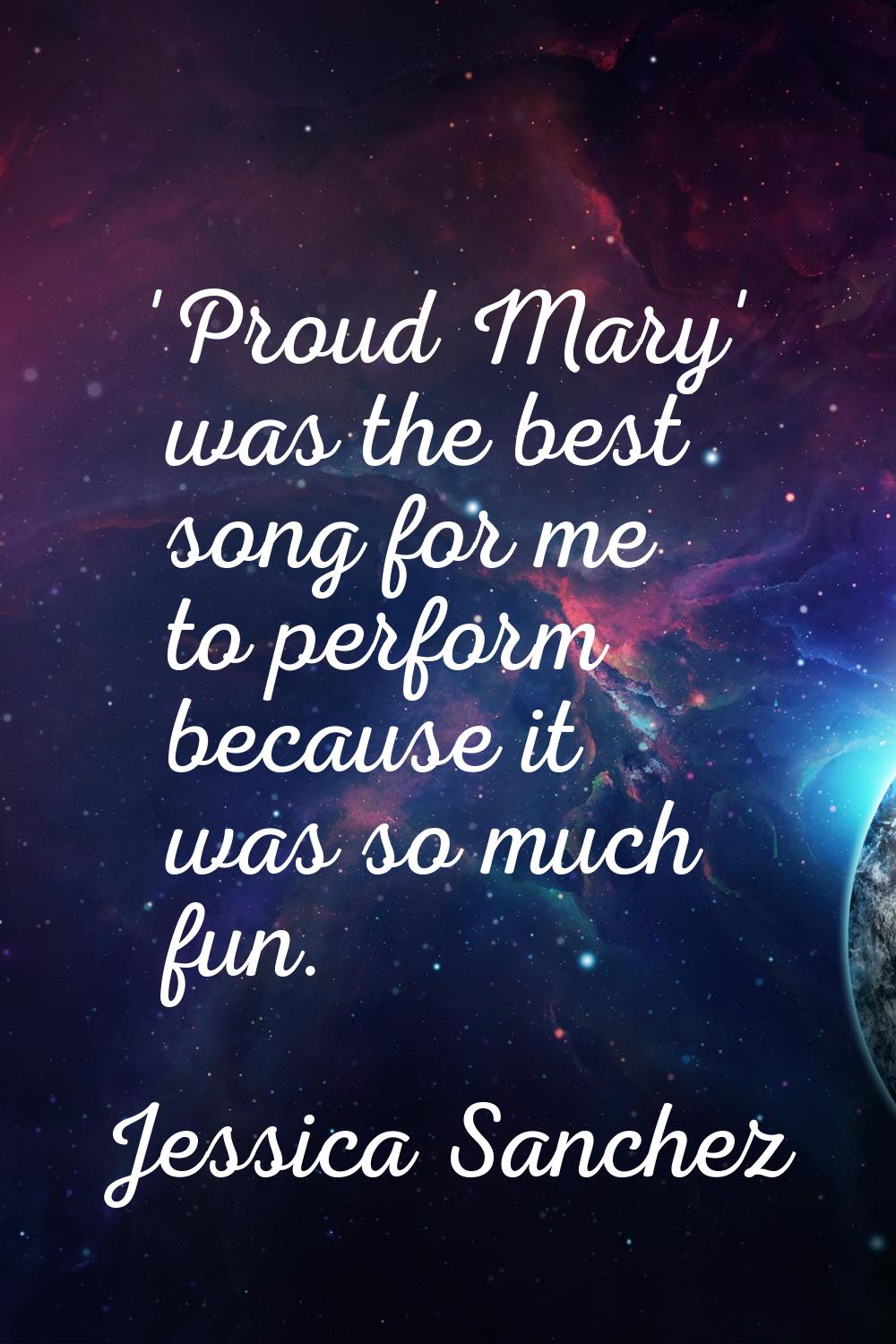'Proud Mary' was the best song for me to perform because it was so much fun.