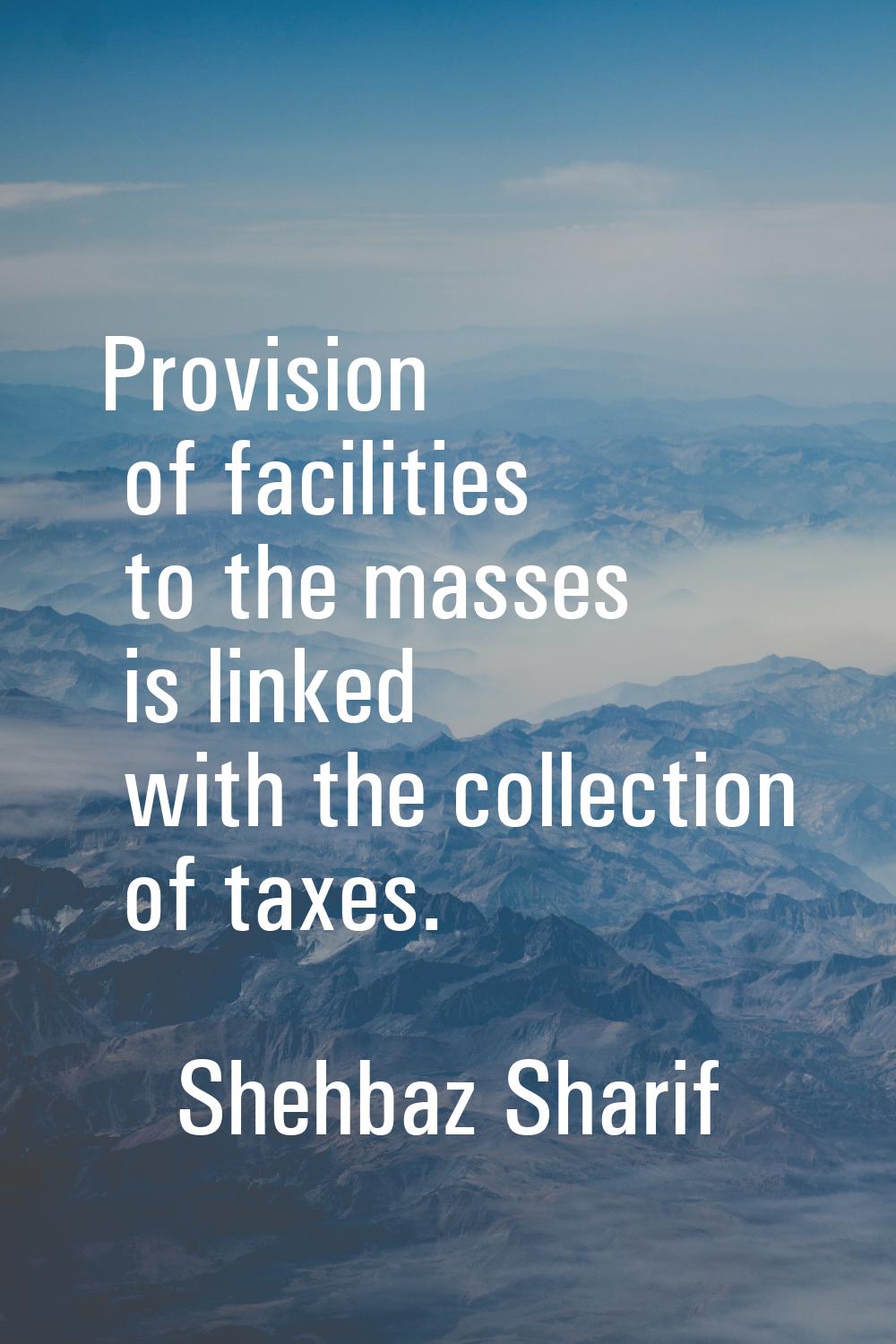 Provision of facilities to the masses is linked with the collection of taxes.