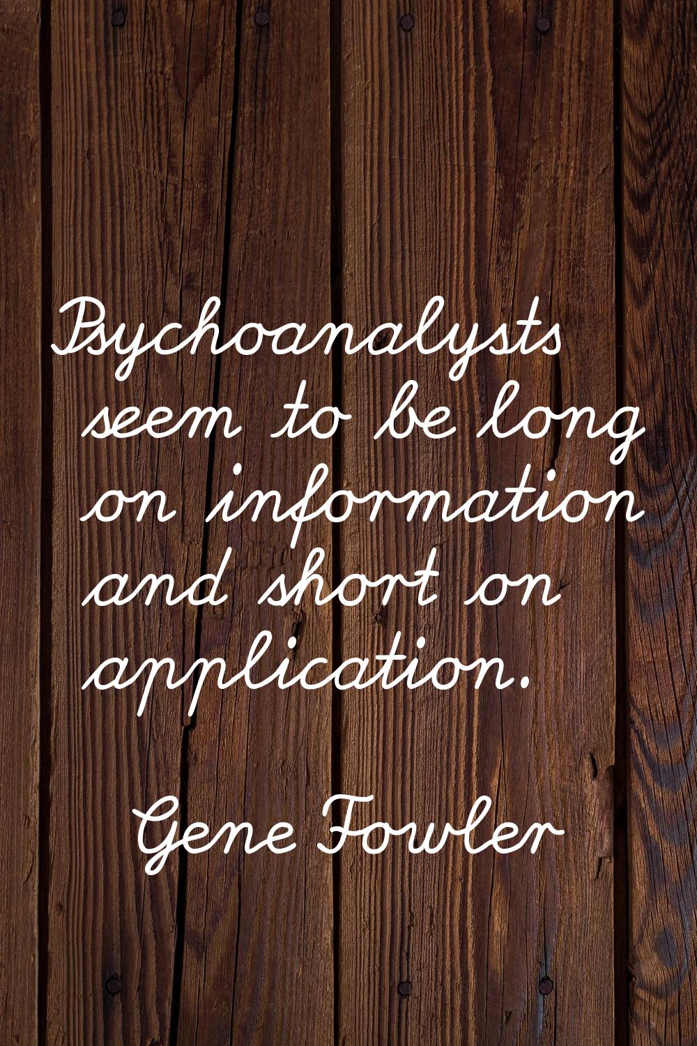 Psychoanalysts seem to be long on information and short on application.