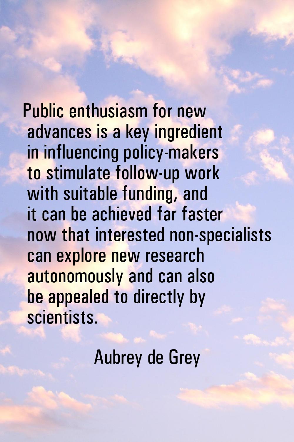 Public enthusiasm for new advances is a key ingredient in influencing policy-makers to stimulate fo